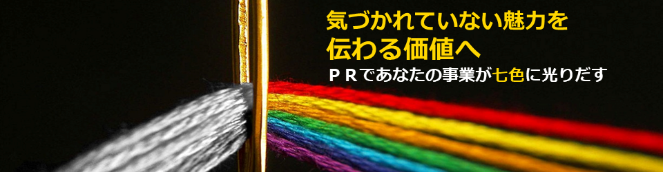 気づかれていない魅力を伝わる価値へ～ＰＲであなたの事業が七色に光りだす～
