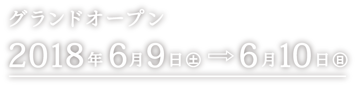 グランドオープン 2018年6月9日(土)→2018年6月10日(日)