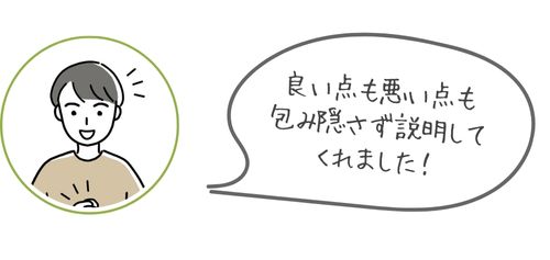 良い点も悪い点も包み隠さず説明してくれました！