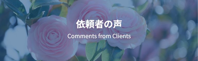 依頼者の声 Comments from Clients