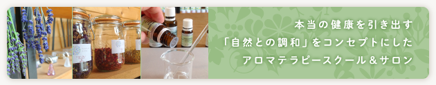 本当の健康を引き出す「自然との調和」をコンセプトにしたアロマテラピースクール&サロン