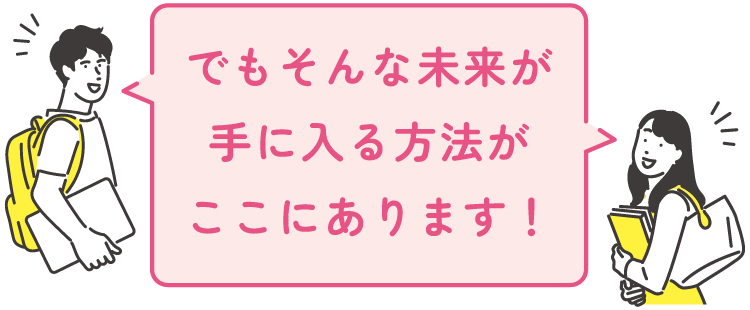 でもそんな未来が手に入る方法がここにあります！