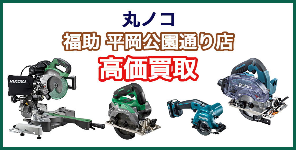 福助 平岡公園通り店｜札幌市清田区・厚別区・北広島・江別エリアの丸ノコ 買取サービス