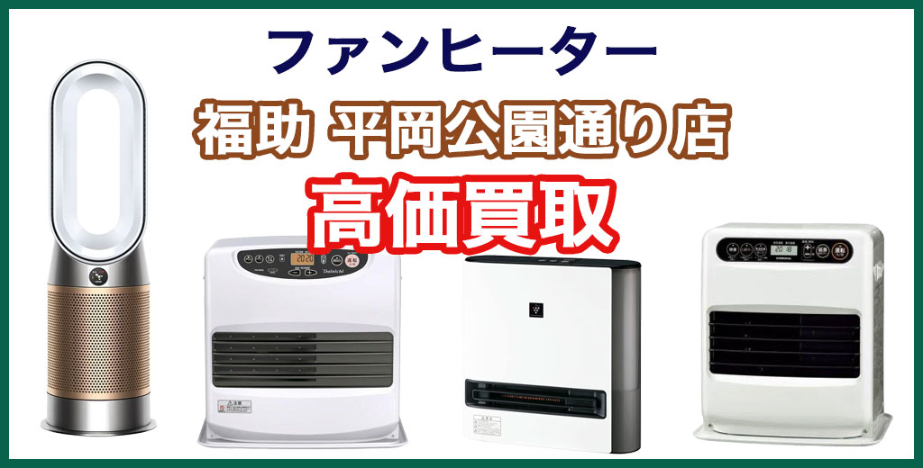 福助 平岡公園通り店｜札幌市清田区・厚別区・北広島・江別エリアのファンヒーター、買取サービス