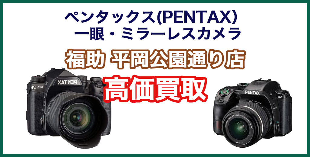 福助 平岡公園通り店｜札幌市清田区・厚別区・北広島・江別エリアのペンタックス(PENTAX) 製一眼・ミラーレスカメラ買取サービス