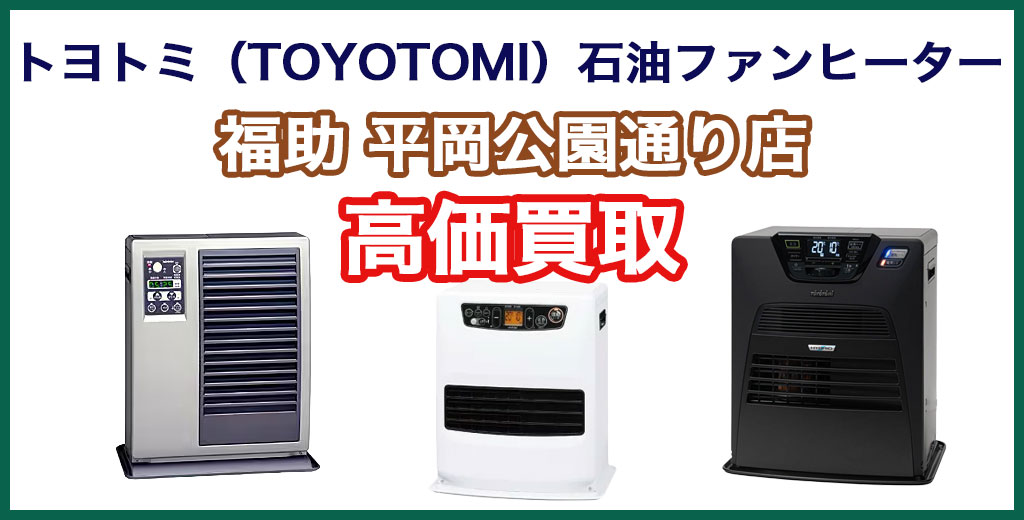 福助 平岡公園通り店｜札幌市清田区・厚別区・北広島・江別エリアのトヨトミ（TOYOTOMI）石油ファンヒーター、買取サービス
