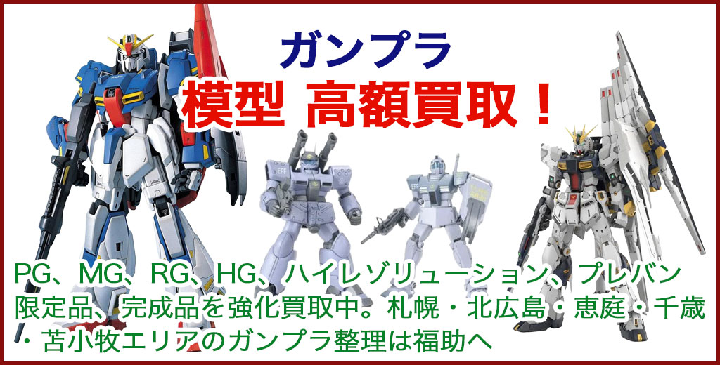 ガンプラ買取｜札幌市近郊・北広島・恵庭・千歳・苫小牧で新品・未開封