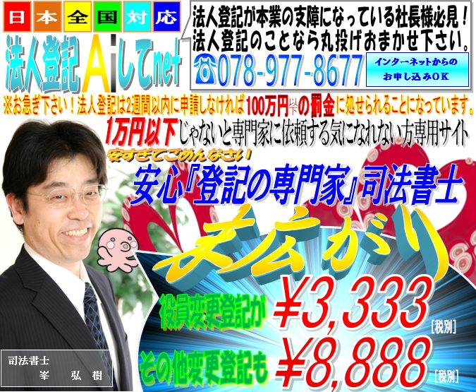 法人登記Aiしてnetは法人・会社登記申請手続を格安料金で専門業者に丸投げして本業に専念して頂くための社長様専用サイトです。東京,大阪,名古屋,横浜,埼玉,千葉,福岡,静岡から全国まで法人・会社登記のことなら司法書士峯弘樹事務所の法人登記Aiしてnetに代行おまかせ下さい！