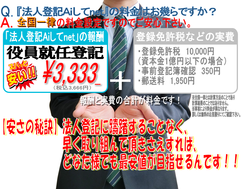 司法書士峯弘樹事務所による法人登記Aiしてnetの料金の一例をご案内致します。このように小難しい役員変更登記でも格安で司法書士におまかせして頂けます。東京,大阪,名古屋,横浜,埼玉,千葉,福岡,静岡から全国まで一律の格安料金ですのでご安心下さい。