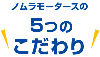 ノムラモータースの5つのこだわり